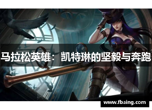 马拉松英雄：凯特琳的坚毅与奔跑